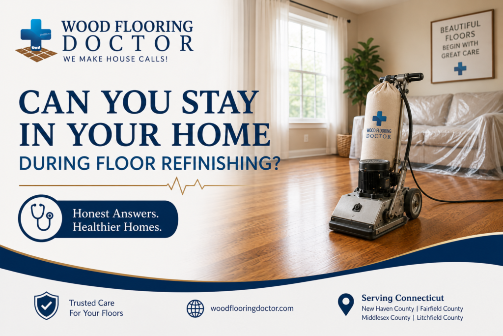Can you stay in your home during floor refinishing - Wood Flooring Doctor Connecticut